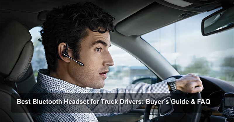 Best Bluetooth Headset for Truck Drivers: Buyer’s Guide & FAQ 